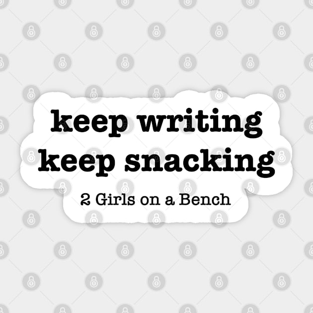 Keep writing, keep snacking Sticker by 2 Girls on a Bench the Podcast